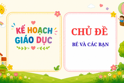 KẾ HOẠCH CHỦ ĐỀ BÉ VÀ CÁC BẠN